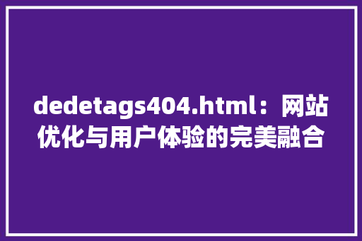 dedetags404.html：网站优化与用户体验的完美融合_dede tags 404.html HTML