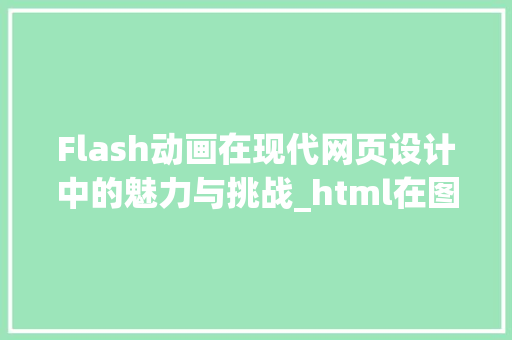 Flash动画在现代网页设计中的魅力与挑战_html在图片中使用flash动画 HTML