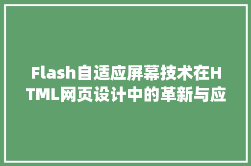 Flash自适应屏幕技术在HTML网页设计中的革新与应用_flash自适应屏幕 html