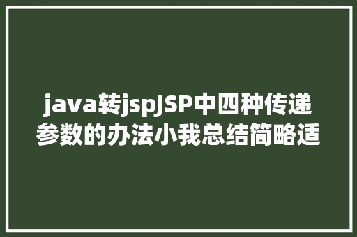 java转jspJSP中四种传递参数的办法小我总结简略适用