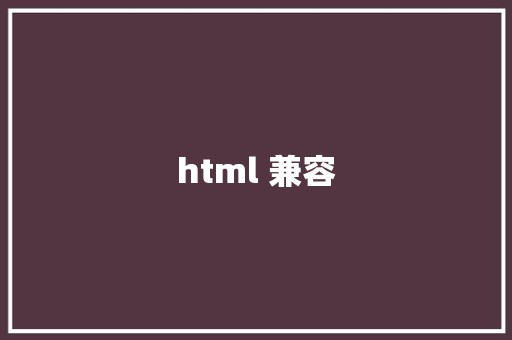 html 兼容 HTML