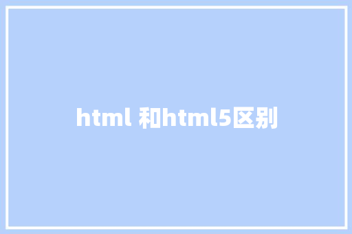 html 和html5区别 HTML