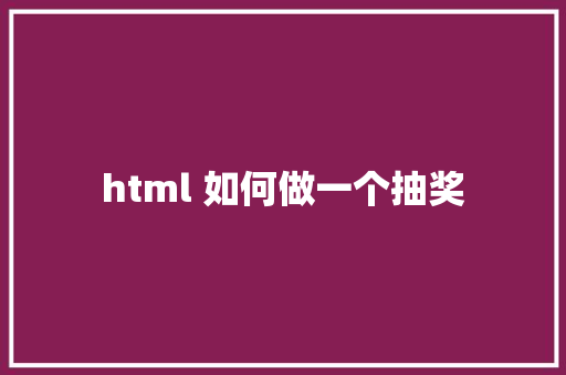 html 如何做一个抽奖 HTML