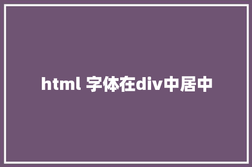 html 字体在div中居中 HTML