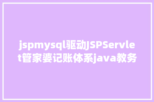 jspmysql驱动JSPServlet管家婆记账体系java教务jsp源代码Mysql