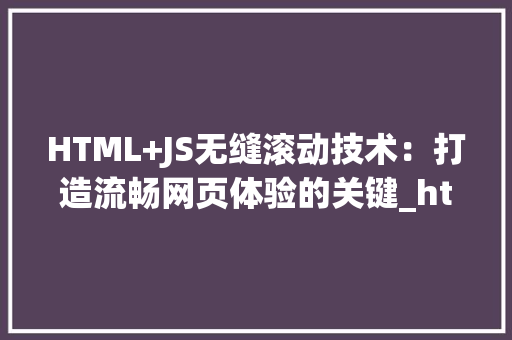 HTML+JS无缝滚动技术：打造流畅网页体验的关键_html js 无缝滚动