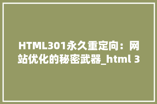 HTML301永久重定向：网站优化的秘密武器_html 301永久重定向