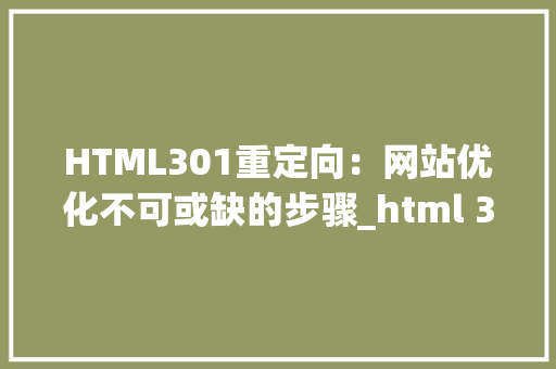 HTML301重定向：网站优化不可或缺的步骤_html 301 代码 HTML