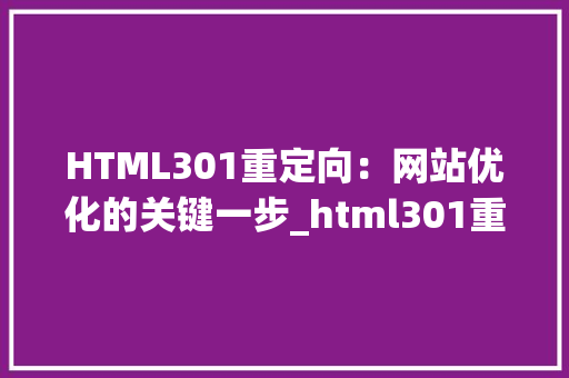 HTML301重定向：网站优化的关键一步_html301重定向代码