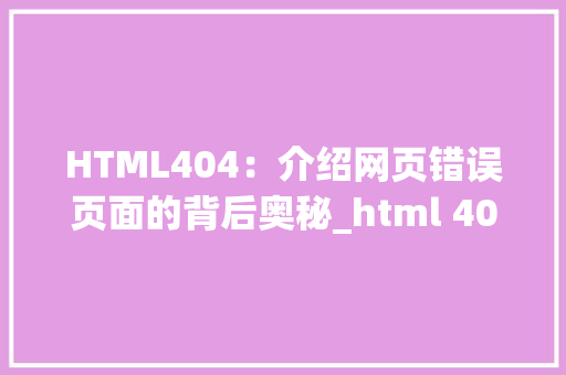 HTML404：介绍网页错误页面的背后奥秘_html 404 代码 HTML