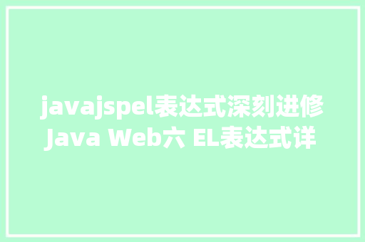 javajspel表达式深刻进修Java Web六 EL表达式详解