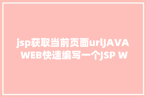 jsp获取当前页面urlJAVA WEB快速编写一个JSP WEB网站懂得网站的根本构造 调试 安排