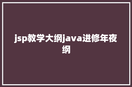 jsp教学大纲java进修年夜纲 Java