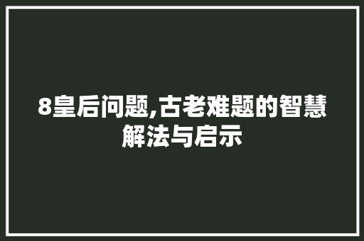 8皇后问题,古老难题的智慧解法与启示