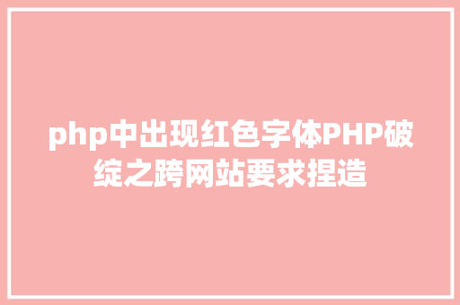 php中出现红色字体PHP破绽之跨网站要求捏造 Docker