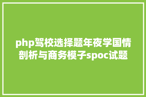 php驾校选择题年夜学国情剖析与商务模子spoc试题及谜底分享几个适用搜题和 React