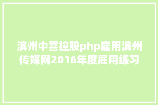 滨州中喜控股php雇用滨州传媒网2016年度雇用练习生启事