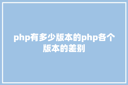 php有多少版本的php各个版本的差别 React