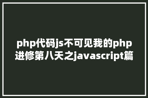 php代码js不可见我的php进修第八天之javascript篇css兼容性 RESTful API