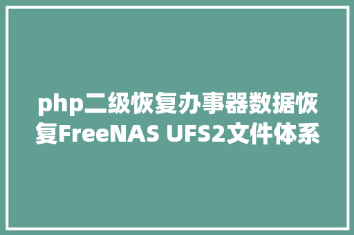 php二级恢复办事器数据恢复FreeNAS UFS2文件体系涌现故障的数据恢复案例 Vue.js