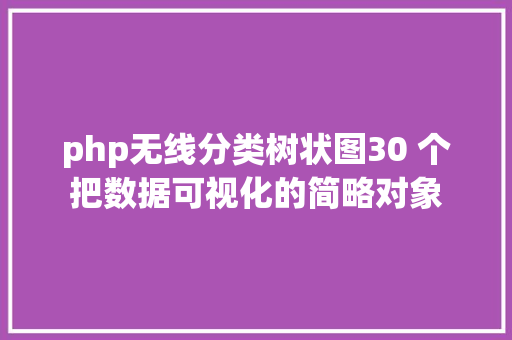 php无线分类树状图30 个把数据可视化的简略对象