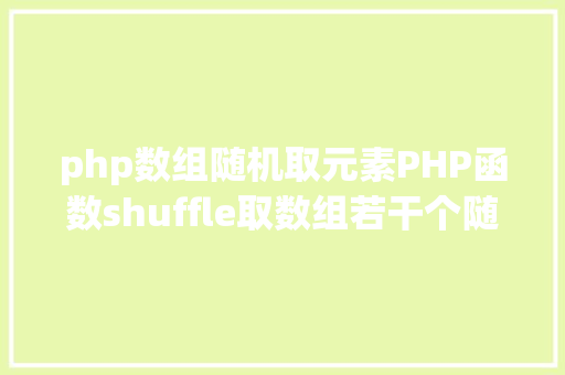 php数组随机取元素PHP函数shuffle取数组若干个随机元素的办法及实例剖析 AJAX