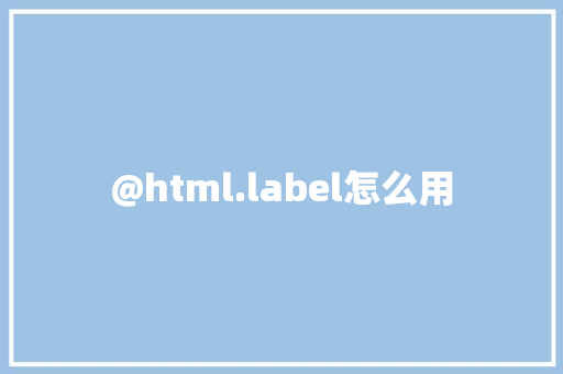 @html.label怎么用  第1张 @html.label怎么用 HTML