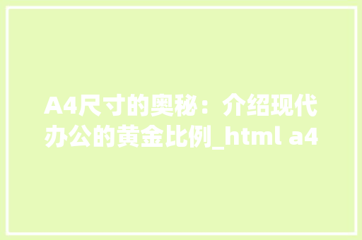 A4尺寸的奥秘：介绍现代办公的黄金比例_html a4像素尺寸 HTML