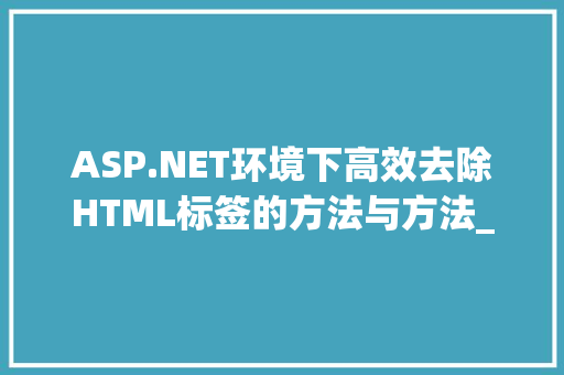 ASP.NET环境下高效去除HTML标签的方法与方法_asp.net 去除html标签