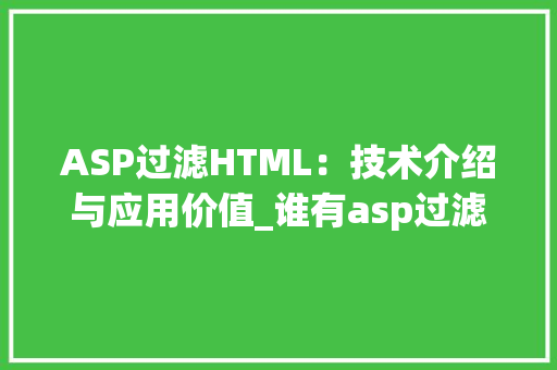 ASP过滤HTML：技术介绍与应用价值_谁有asp过滤html保留 HTML