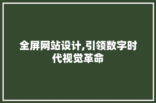 全屏网站设计,引领数字时代视觉革命