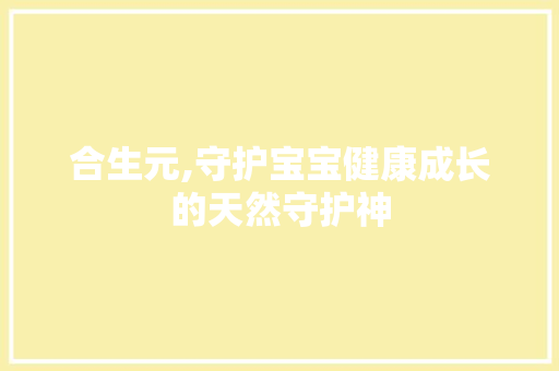 合生元,守护宝宝健康成长的天然守护神