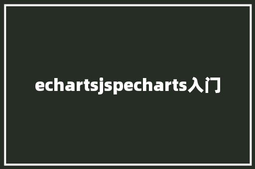 echartsjspecharts入门