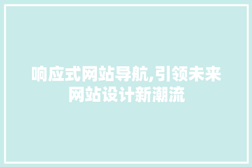 响应式网站导航,引领未来网站设计新潮流