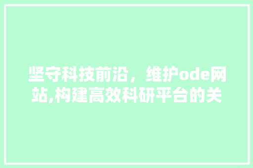 坚守科技前沿，维护ode网站,构建高效科研平台的关键举措 Ruby