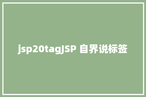 jsp20tagJSP 自界说标签 PHP