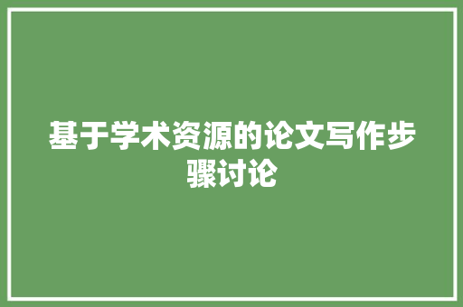 基于学术资源的论文写作步骤讨论