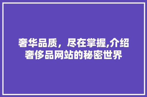 奢华品质，尽在掌握,介绍奢侈品网站的秘密世界