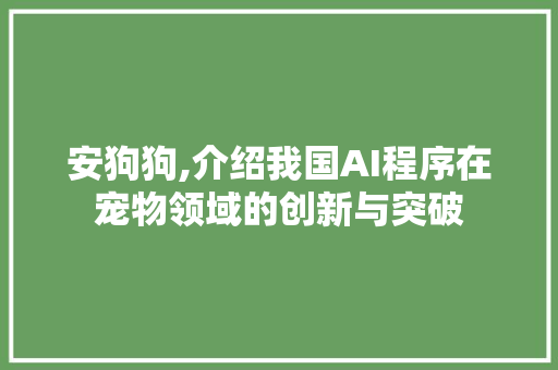 安狗狗,介绍我国AI程序在宠物领域的创新与突破 PHP