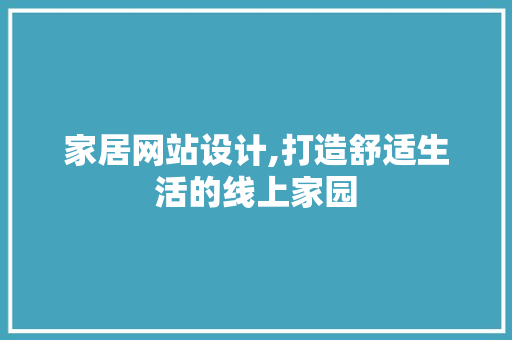 家居网站设计,打造舒适生活的线上家园 Node.js