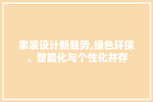 家装设计新趋势,绿色环保、智能化与个性化并存