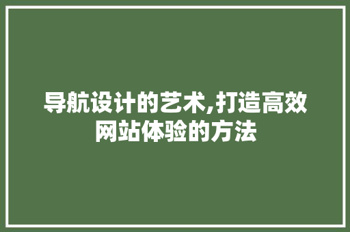 导航设计的艺术,打造高效网站体验的方法 Angular