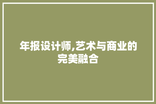 年报设计师,艺术与商业的完美融合