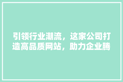 引领行业潮流，这家公司打造高品质网站，助力企业腾飞 jQuery