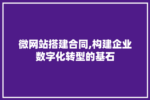 微网站搭建合同,构建企业数字化转型的基石