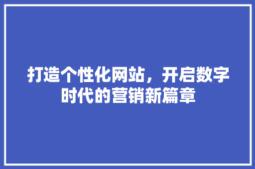 打造个性化网站，开启数字时代的营销新篇章 Webpack