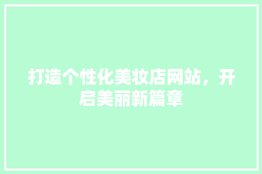 打造个性化美妆店网站，开启美丽新篇章