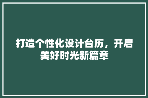 打造个性化设计台历，开启美好时光新篇章