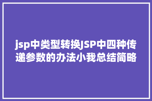 jsp中类型转换JSP中四种传递参数的办法小我总结简略适用