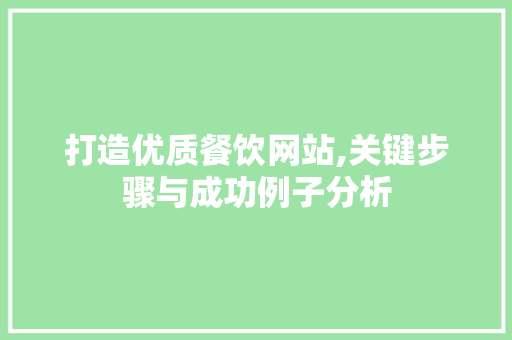 打造优质餐饮网站,关键步骤与成功例子分析